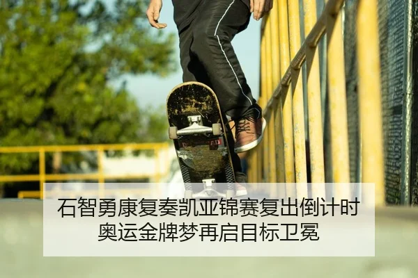 石智勇康复奏凯亚锦赛复出倒计时 奥运金牌梦再启目标卫冕